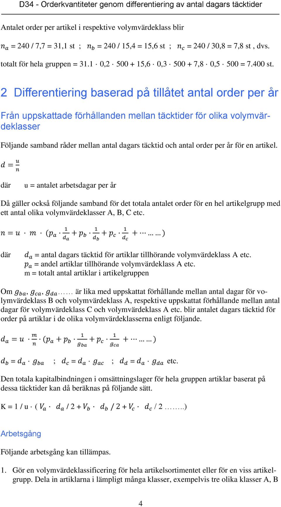 2 Differentiering baserad på tillåtet antal order per år Från uppskattade förhållanden mellan täcktider för olika volymvärdeklasser Följande samband råder mellan antal dagars täcktid och antal order