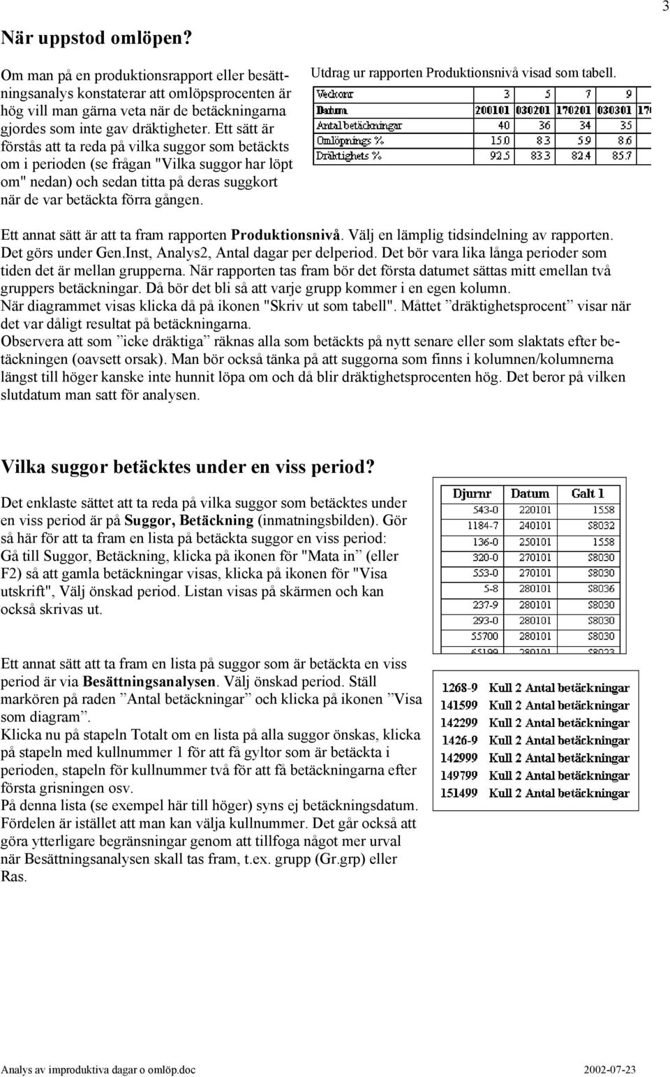 Utdrag ur rapporten Produktionsnivå visad som tabell. Ett annat sätt är att ta fram rapporten Produktionsnivå. Välj en lämplig tidsindelning av rapporten. Det görs under Gen.