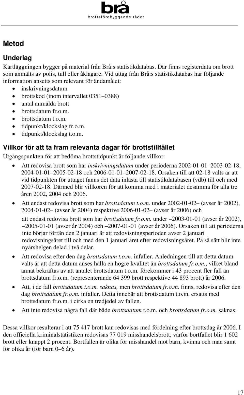 o.m. tidpunkt/klockslag fr.o.m. tidpunkt/klockslag t.o.m. Villkor för att ta fram relevanta dagar för brottstillfället Utgångspunkten för att bedöma brottstidpunkt är följande villkor: Att redovisa