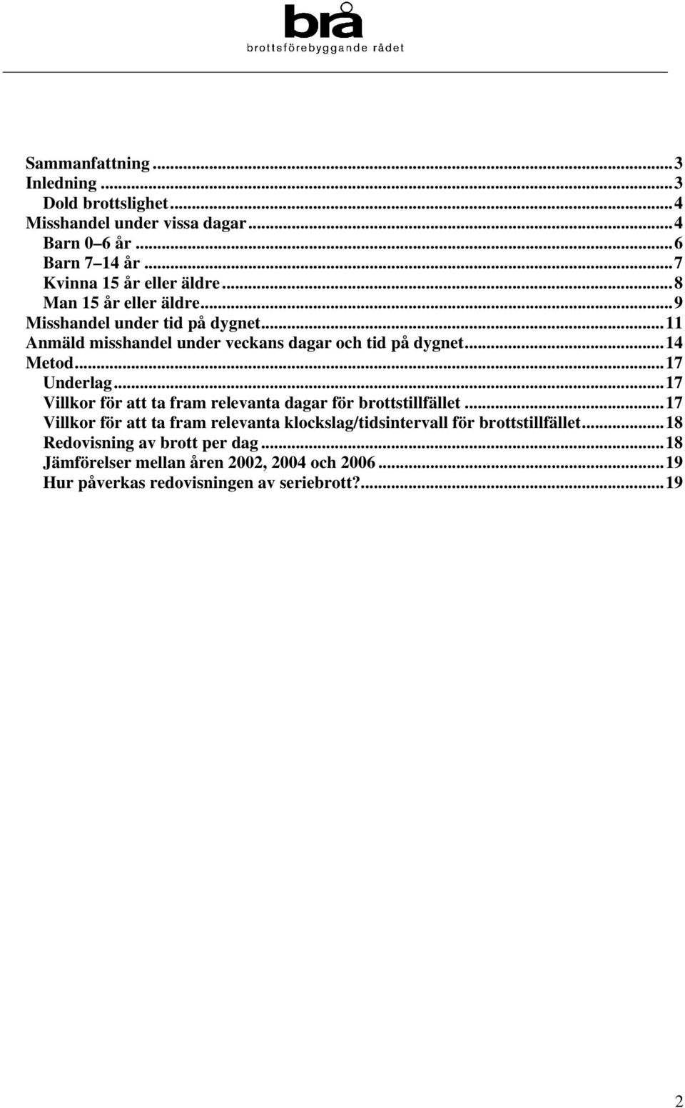 ..11 Anmäld misshandel under veckans dagar och tid på dygnet...14 Metod...17 Underlag.