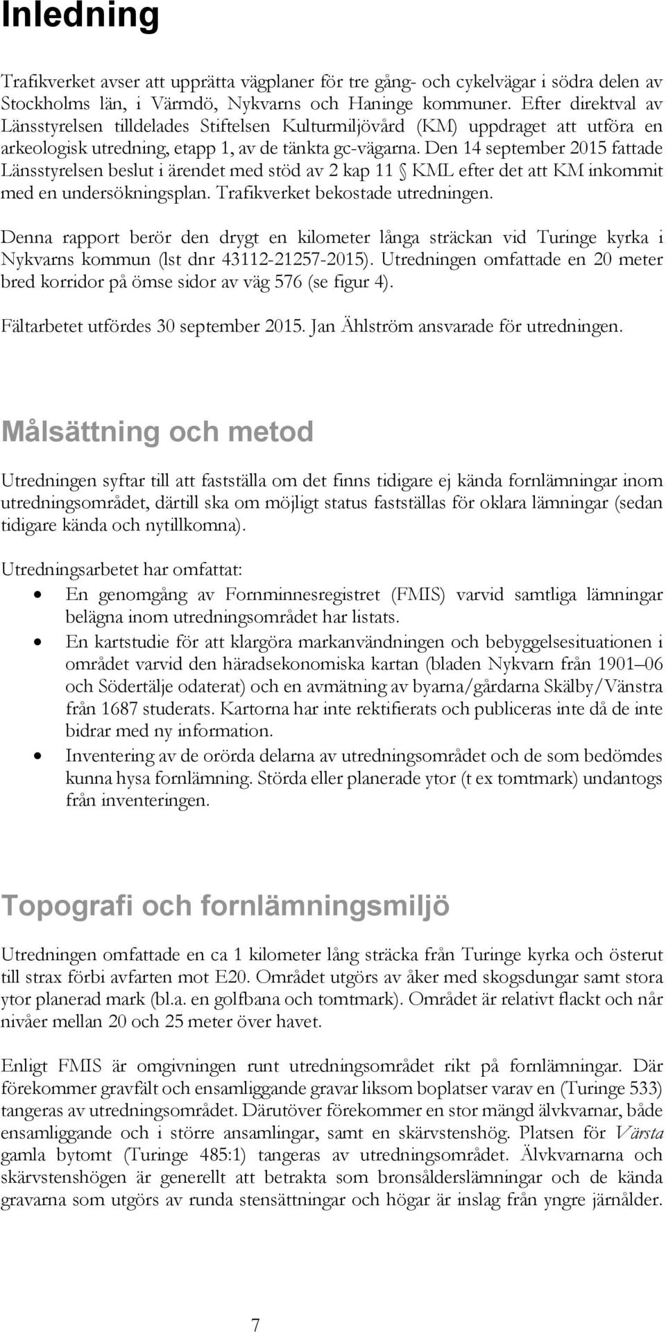 Den 14 september 2015 fattade Länsstyrelsen beslut i ärendet med stöd av 2 kap 11 KML efter det att KM inkommit med en undersökningsplan. Trafikverket bekostade utredningen.