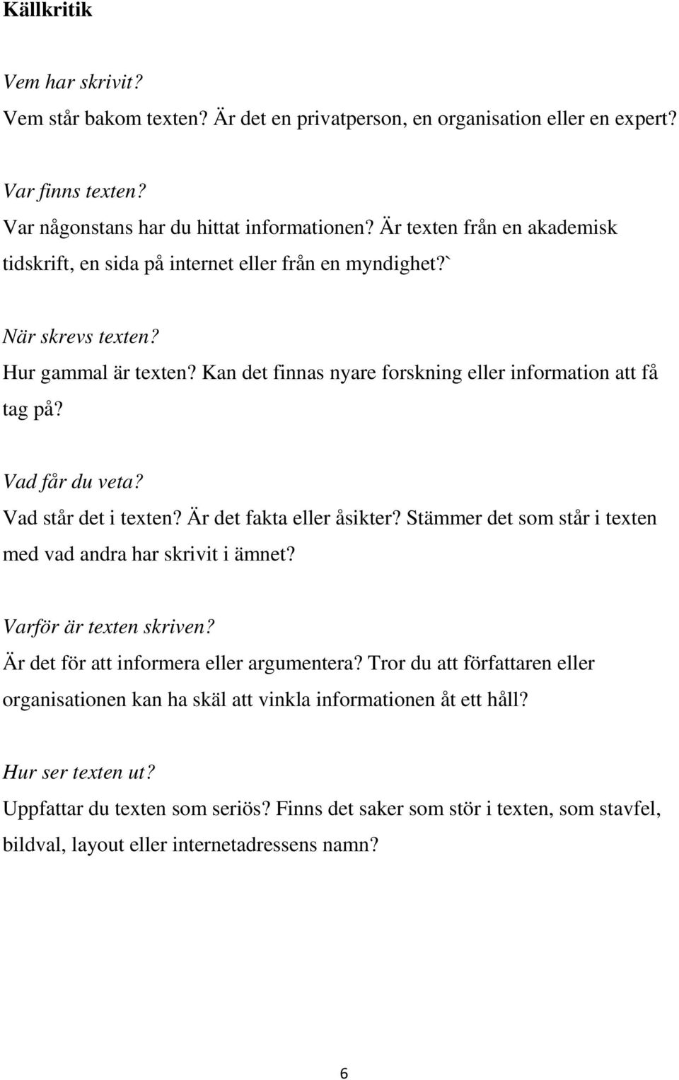 Vad får du veta? Vad står det i texten? Är det fakta eller åsikter? Stämmer det som står i texten med vad andra har skrivit i ämnet? Varför är texten skriven?