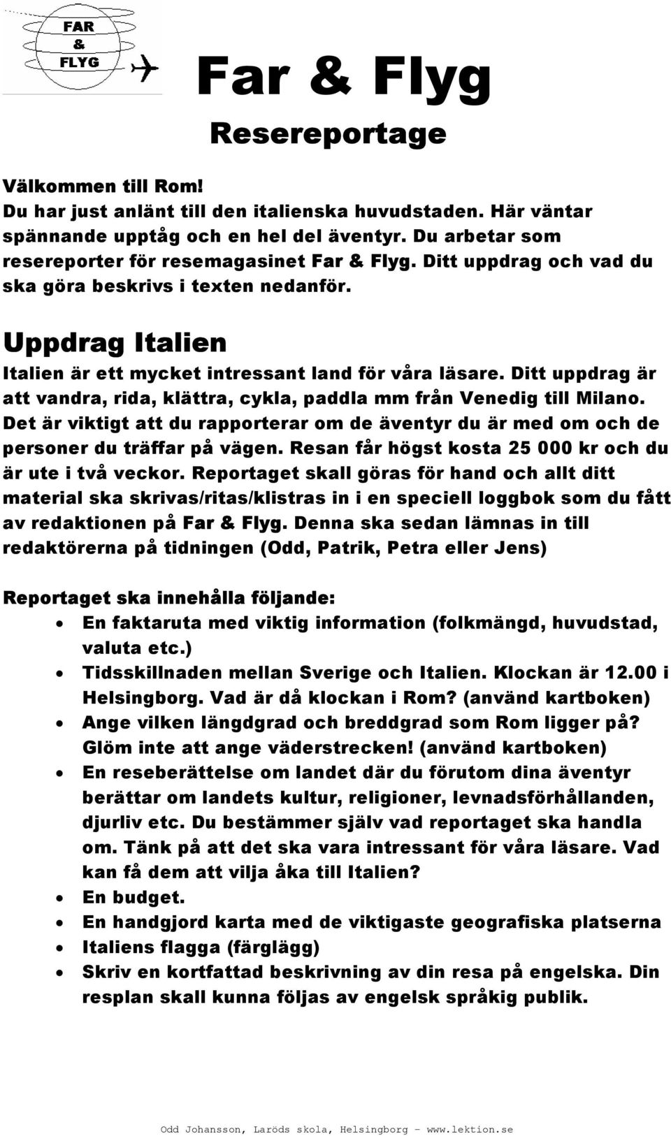 Ditt uppdrag är att vandra, rida, klättra, cykla, paddla mm från Venedig till Milano. Det är viktigt att du rapporterar om de äventyr du är med om och de personer du träffar på vägen.