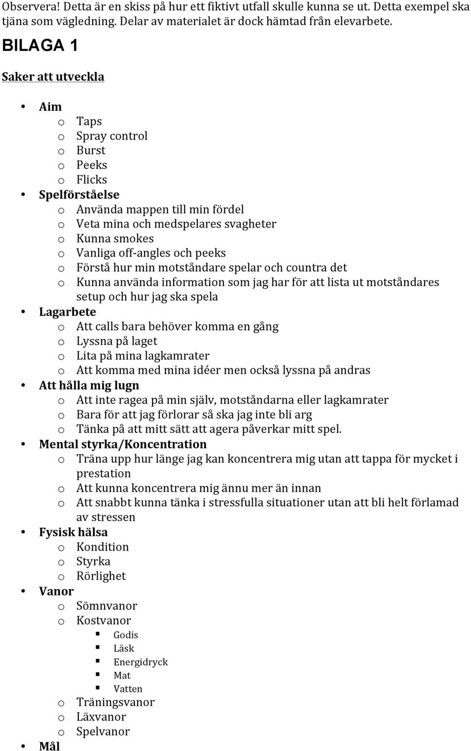 behöver komma en gång o Lyssna på laget o Lita på mina lagkamrater o Att komma med mina idéer men också lyssna på andras Att hålla mig lugn o Att inte ragea på min själv, motståndarna eller