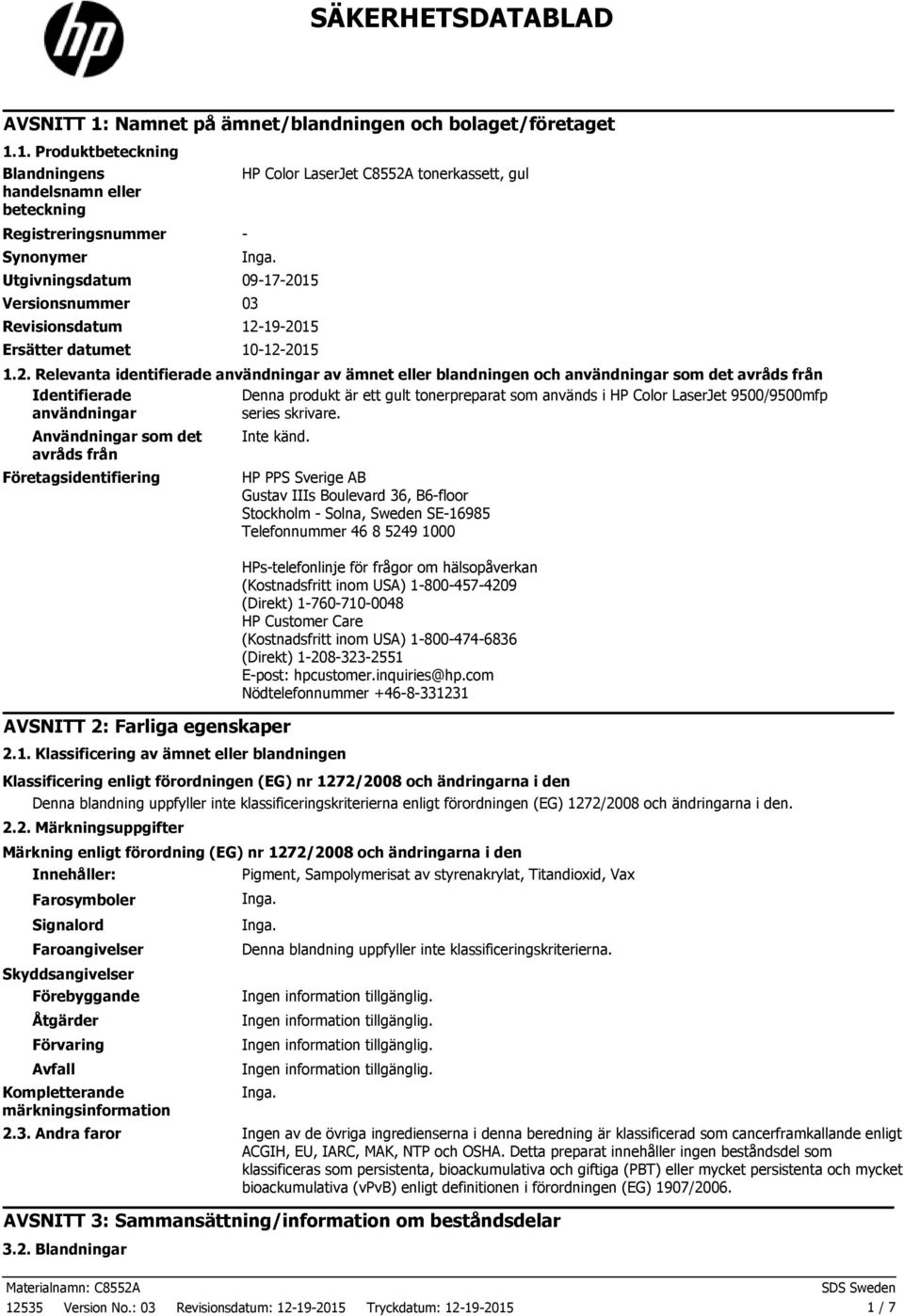 1. Produktbeteckning Blandningens handelsnamn eller beteckning Registreringsnummer Synonymer HP Color LaserJet C8552A tonerkassett, gul Utgivningsdatum 09172015 Versionsnummer 03 Revisionsdatum