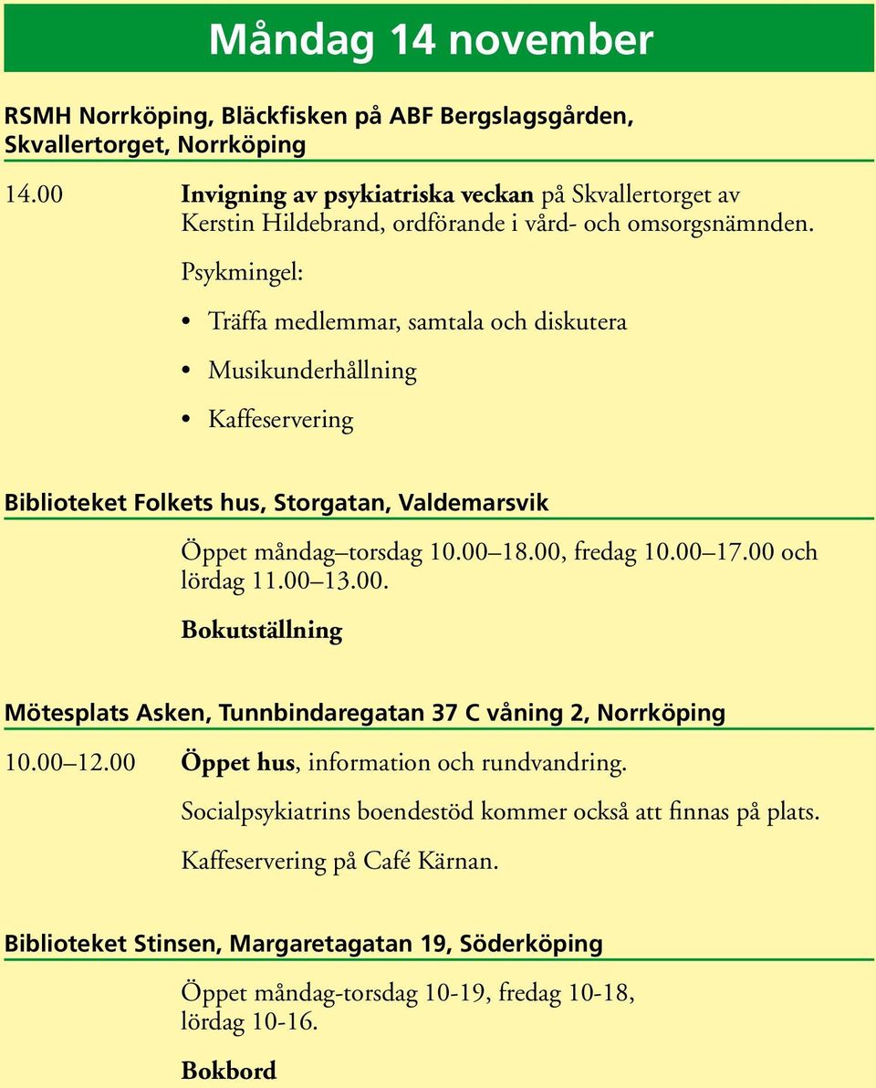 Psykmingel: Träffa medlemmar, samtala och diskutera Musikunderhållning Kaffeservering Biblioteket Folkets hus, Storgatan, Valdemarsvik Öppet måndag torsdag 10.00 18.00, fredag 10.00 17.