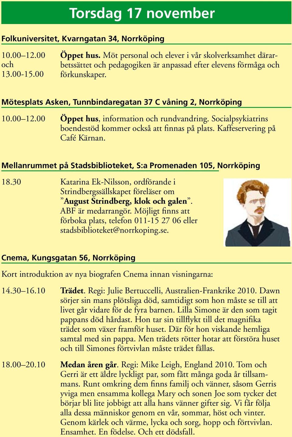 Mötesplats Asken, Tunnbindaregatan 37 C våning 2, Norrköping 10.00 12.00 Öppet hus, information och rundvandring. Socialpsykiatrins boendestöd kommer också att finnas på plats.