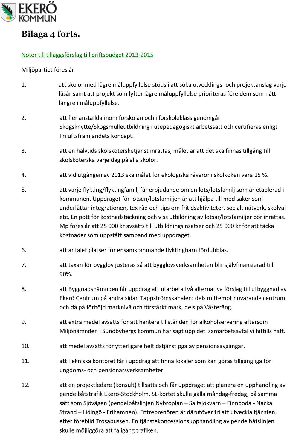 2. att fler anställda inom förskolan och i förskoleklass genomgår Skogsknytte/Skogsmulleutbildning i utepedagogiskt arbetssätt och certifieras enligt Friluftsfrämjandets koncept. 3.