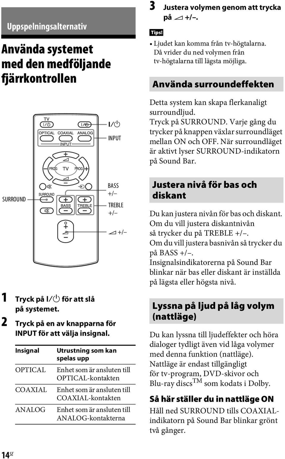 Varje gång du trycker på knappen växlar surroundläget mellan ON och OFF. När surroundläget är aktivt lyser SURROUND-indikatorn på Sound Bar.