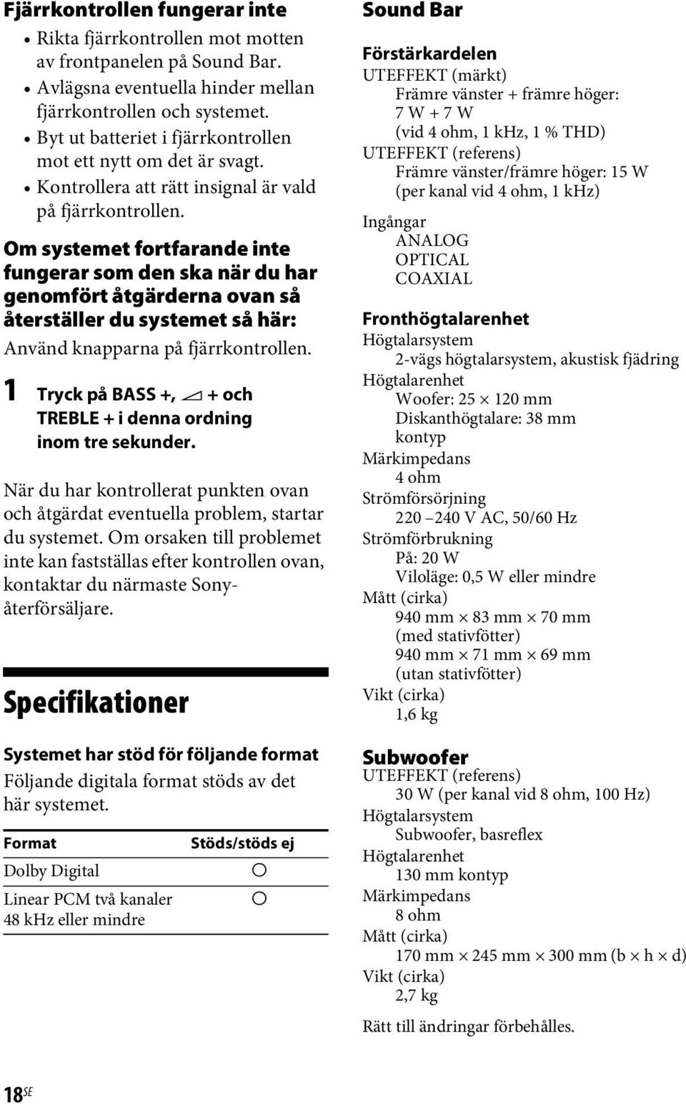 Om systemet fortfarande inte fungerar som den ska när du har genomfört åtgärderna ovan så återställer du systemet så här: Använd knapparna på fjärrkontrollen.