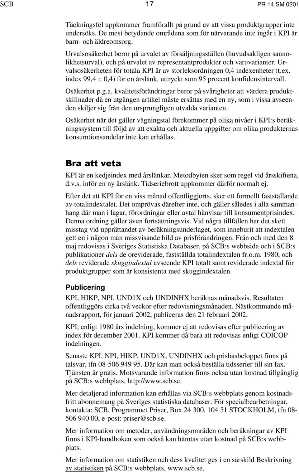 Urvalsosäkerheten för totala KPI är av storleksordningen 0,4 indexenheter (t.ex. index 99,4 ± 0,4) för en årslänk, uttryckt som 95 procent konfidensintervall. Osäkerhet p.g.a. kvalitetsförändringar