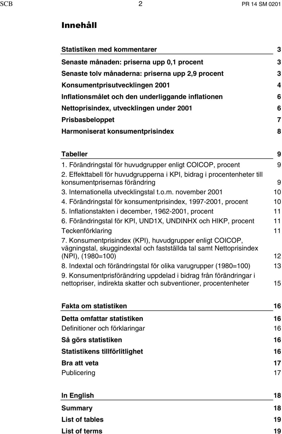 Förändringstal för huvudgrupper enligt COICOP, procent 9 2. Effekttabell för huvudgrupperna i KPI, bidrag i procentenheter till konsumentprisernas förändring 9 3. Internationella utvecklingstal t.o.m. november 2001 10 4.