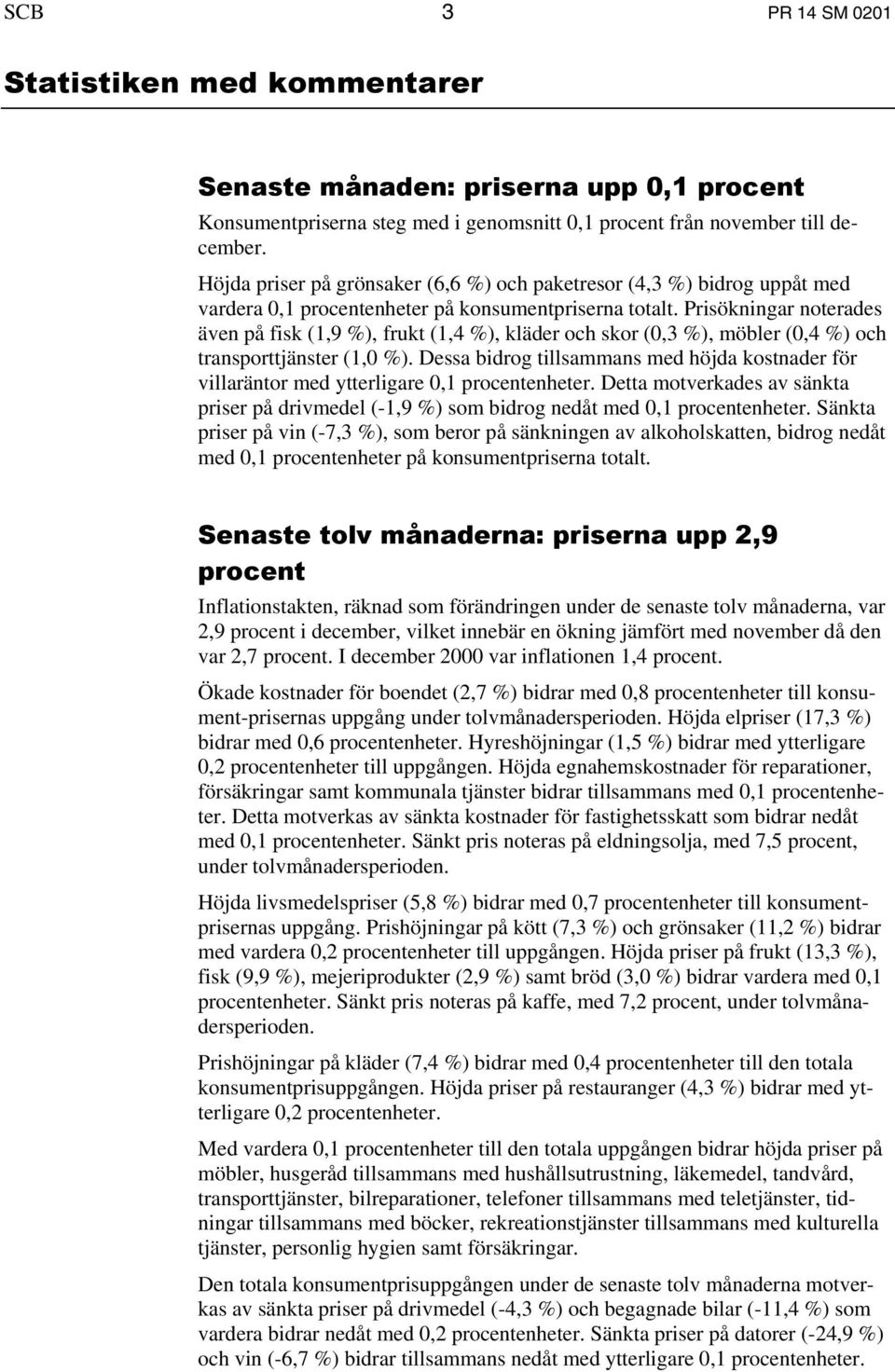 Prisökningar noterades även på fisk (1,9 %), frukt (1,4 %), kläder och skor (0,3 %), möbler (0,4 %) och transporttjänster (1,0 %).