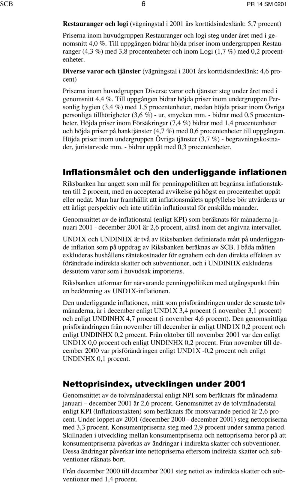 Diverse varor och tjänster (vägningstal i 2001 års korttidsindexlänk: 4,6 procent) Priserna inom huvudgruppen Diverse varor och tjänster steg under året med i genomsnitt 4,4 %.