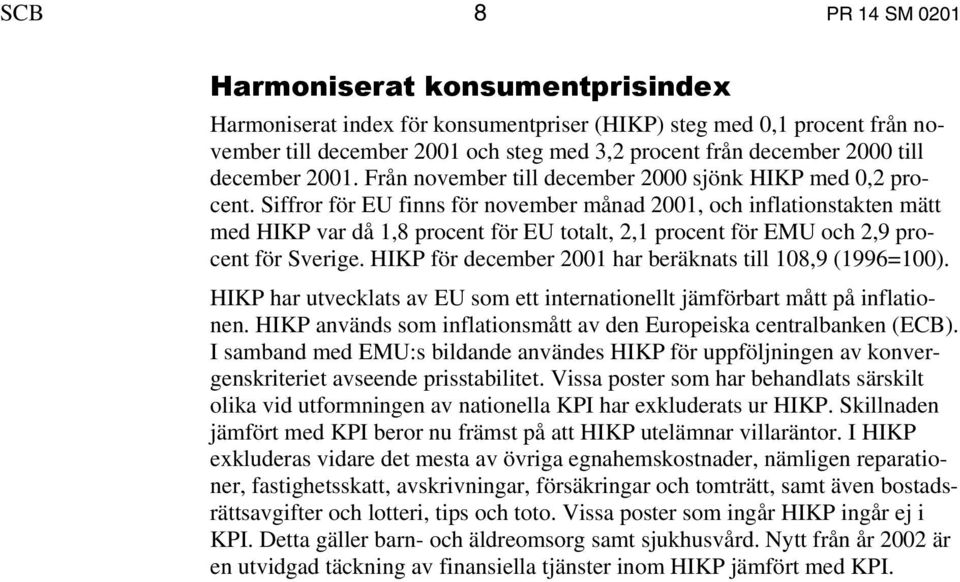 Siffror för EU finns för november månad 2001, och inflationstakten mätt med HIKP var då 1,8 procent för EU totalt, 2,1 procent för EMU och 2,9 procent för Sverige.