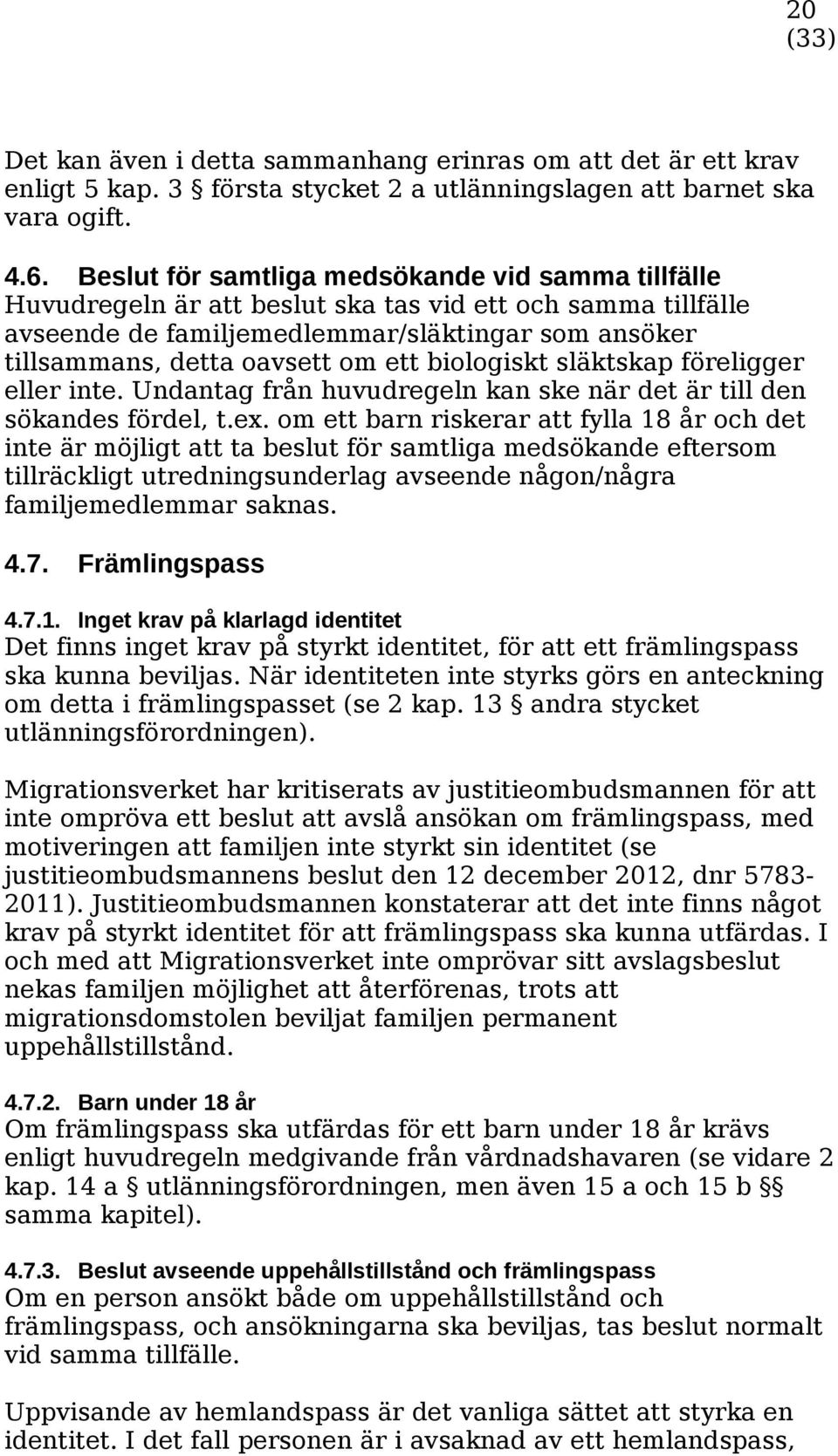 biologiskt släktskap föreligger eller inte. Undantag från huvudregeln kan ske när det är till den sökandes fördel, t.ex.