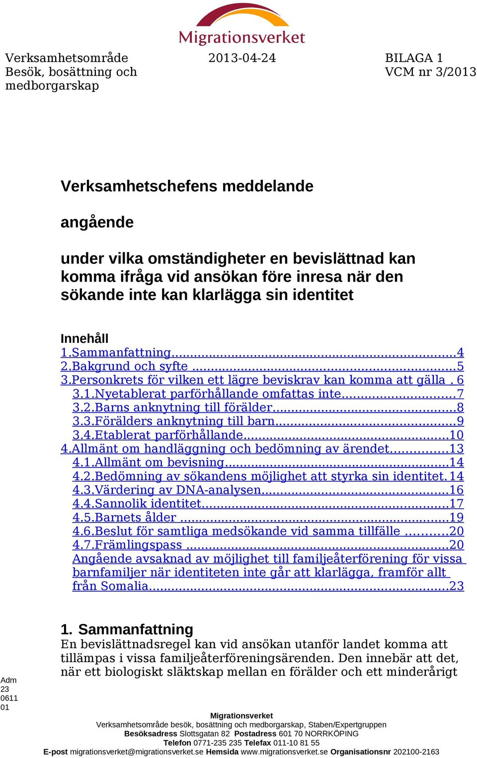 ..7 3.2.Barns anknytning till förälder...8 3.3.Förälders anknytning till barn...9 3.4.Etablerat parförhållande...10 4.Allmänt om handläggning och bedömning av ärendet...13 4.1.Allmänt om bevisning.