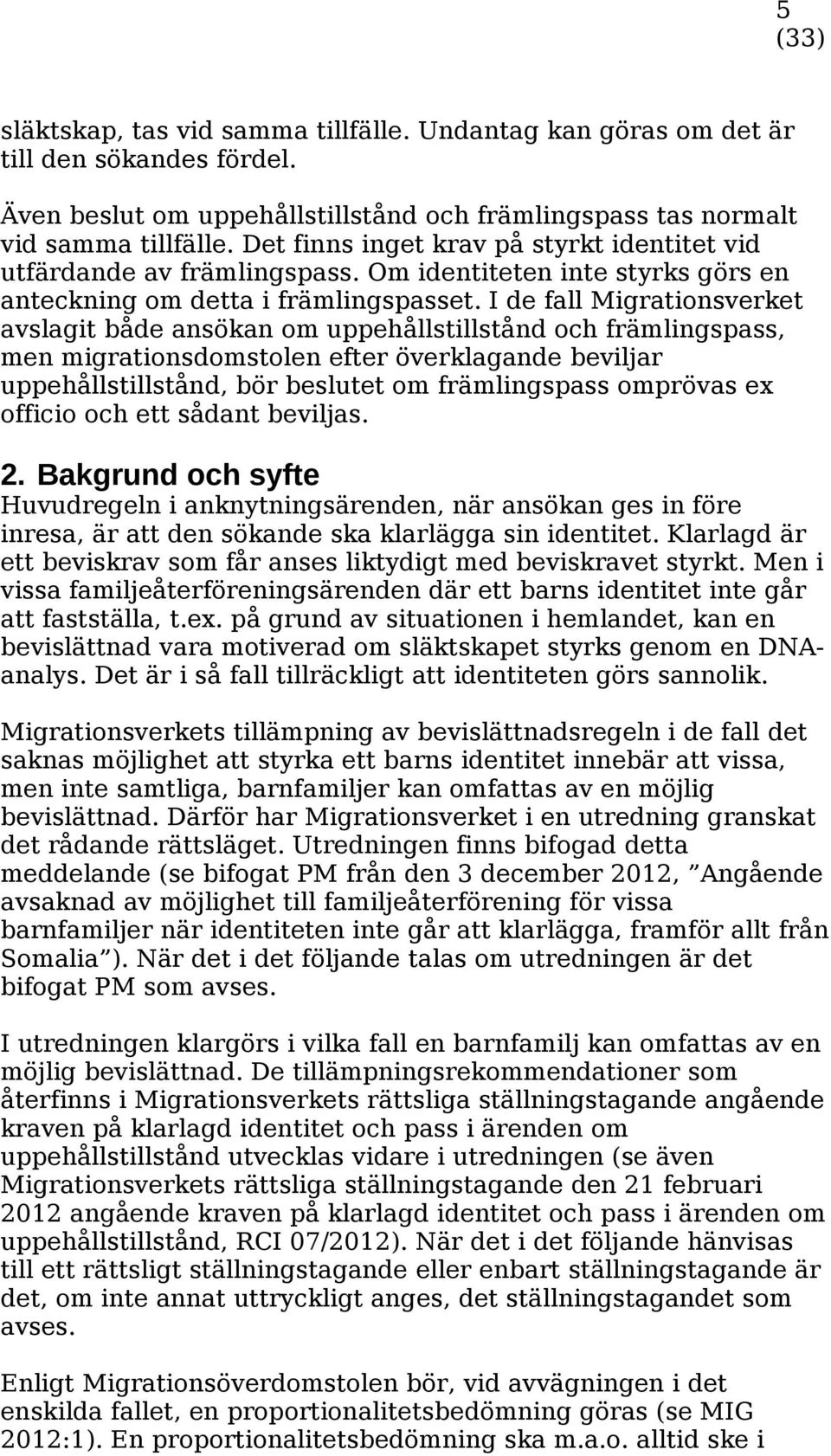 I de fall Migrationsverket avslagit både ansökan om uppehållstillstånd och främlingspass, men migrationsdomstolen efter överklagande beviljar uppehållstillstånd, bör beslutet om främlingspass