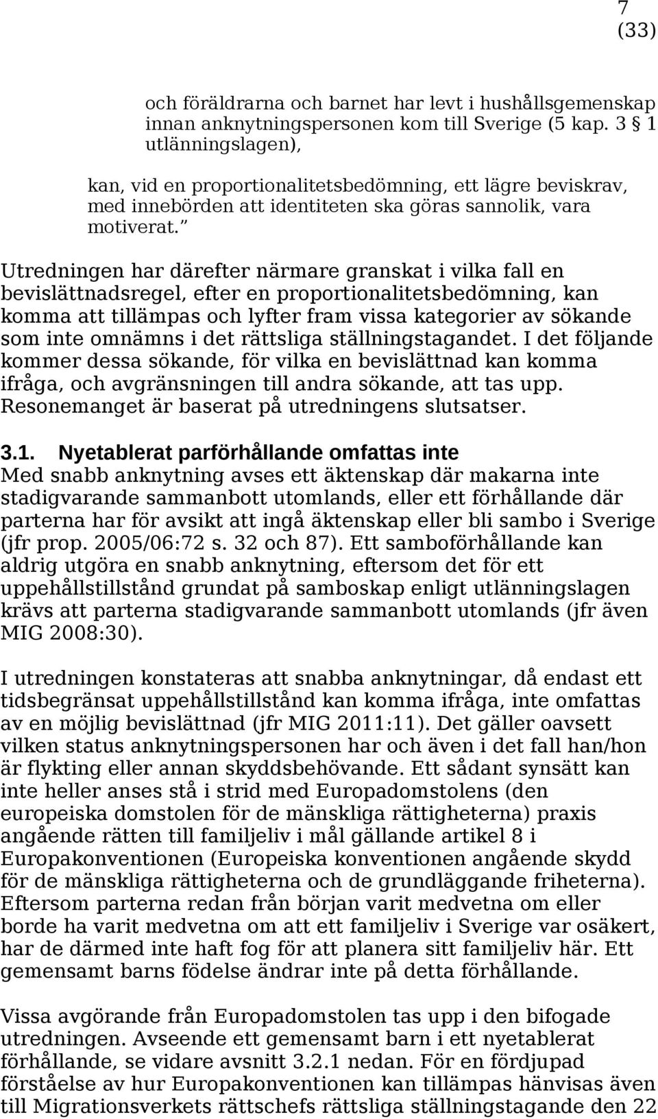 Utredningen har därefter närmare granskat i vilka fall en bevislättnadsregel, efter en proportionalitetsbedömning, kan komma att tillämpas och lyfter fram vissa kategorier av sökande som inte omnämns