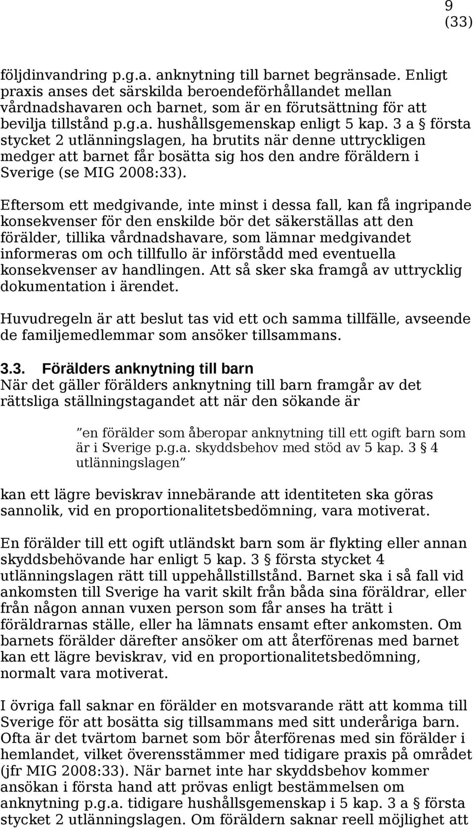 3 a första stycket 2 utlänningslagen, ha brutits när denne uttryckligen medger att barnet får bosätta sig hos den andre föräldern i Sverige (se MIG 2008:33).