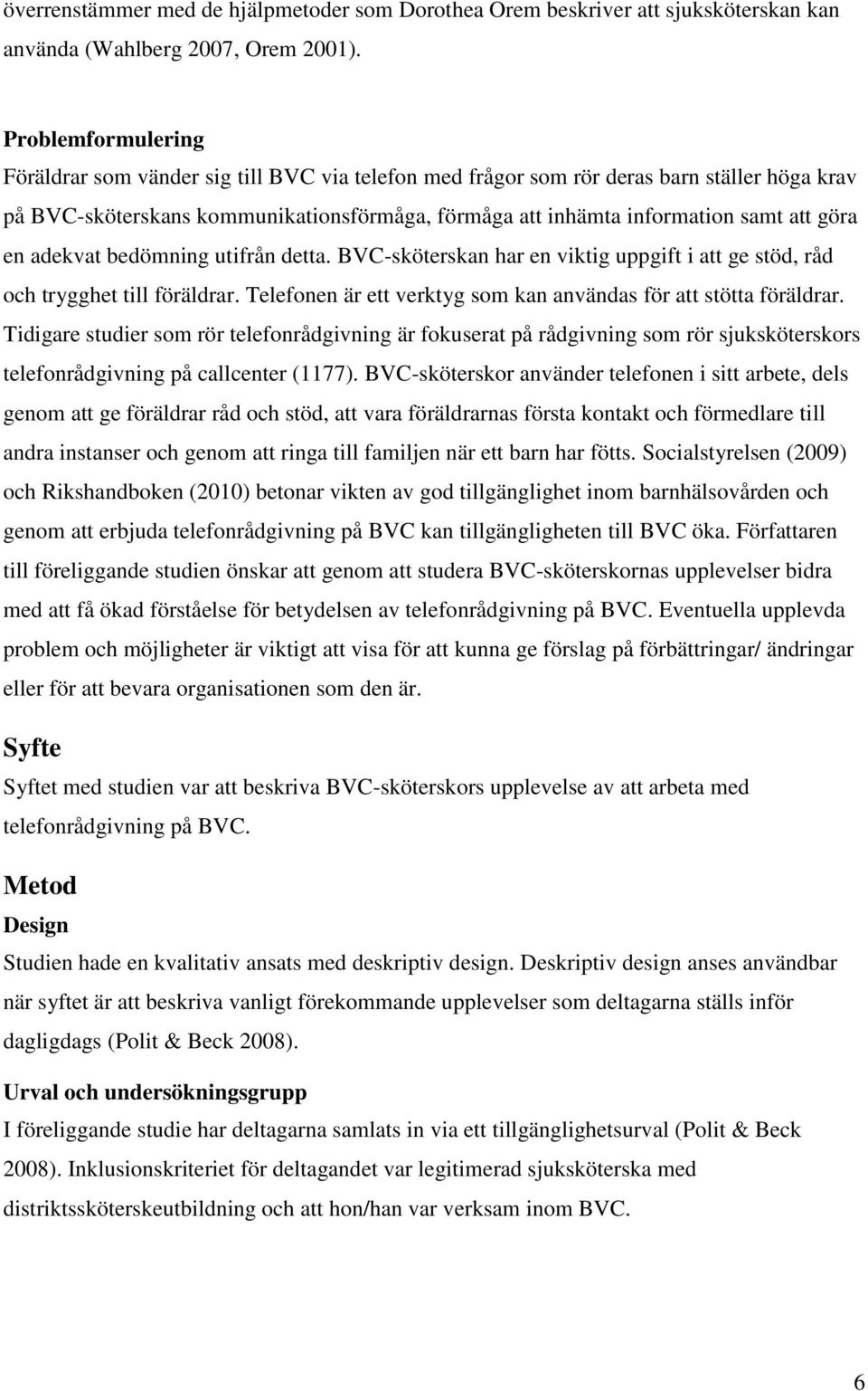 göra en adekvat bedömning utifrån detta. BVC-sköterskan har en viktig uppgift i att ge stöd, råd och trygghet till föräldrar. Telefonen är ett verktyg som kan användas för att stötta föräldrar.
