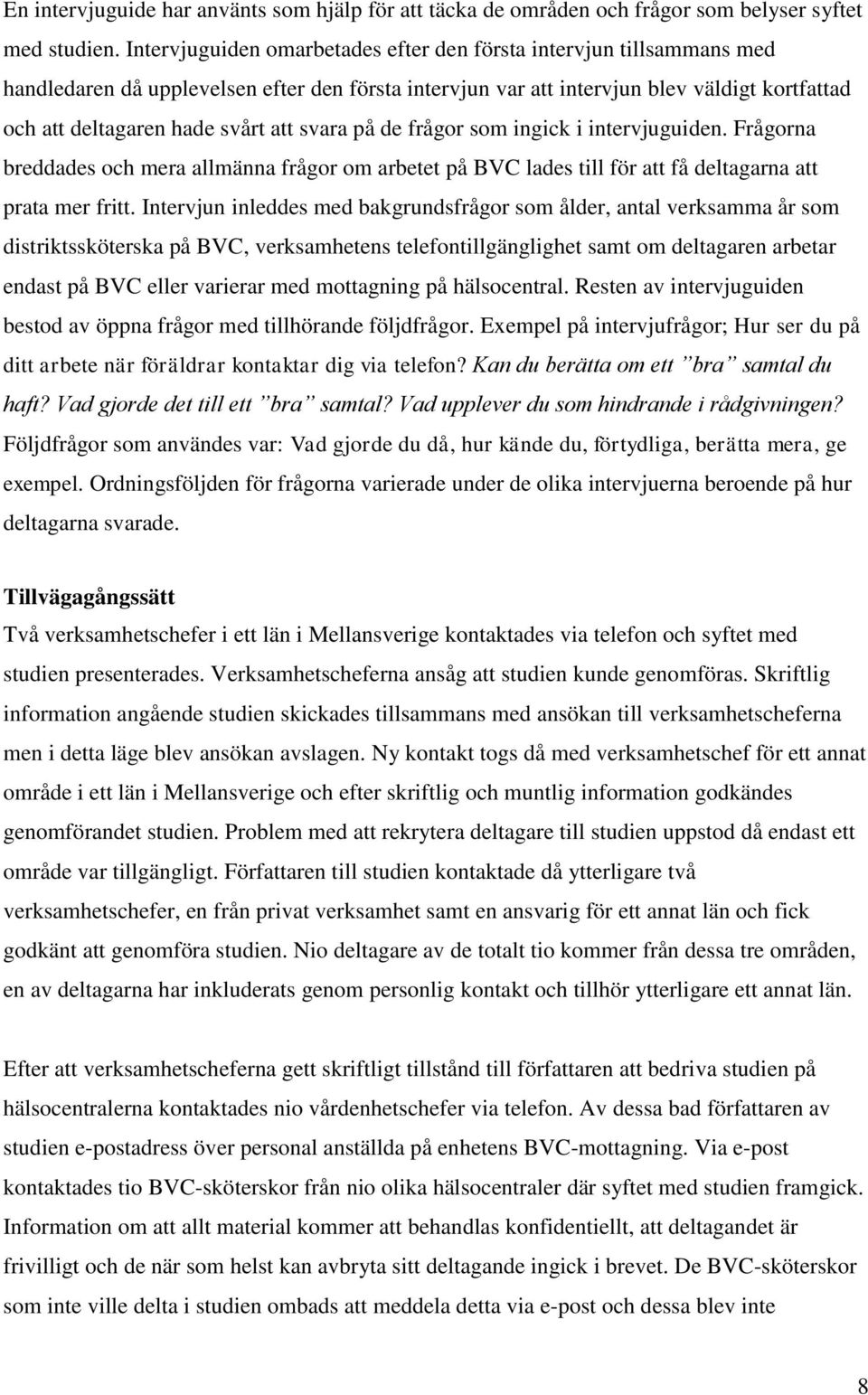 svara på de frågor som ingick i intervjuguiden. Frågorna breddades och mera allmänna frågor om arbetet på BVC lades till för att få deltagarna att prata mer fritt.