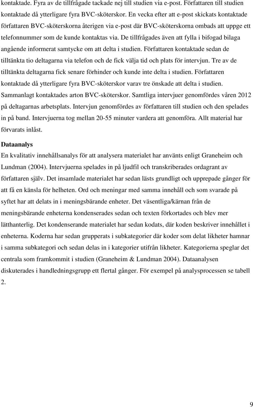 De tillfrågades även att fylla i bifogad bilaga angående informerat samtycke om att delta i studien.