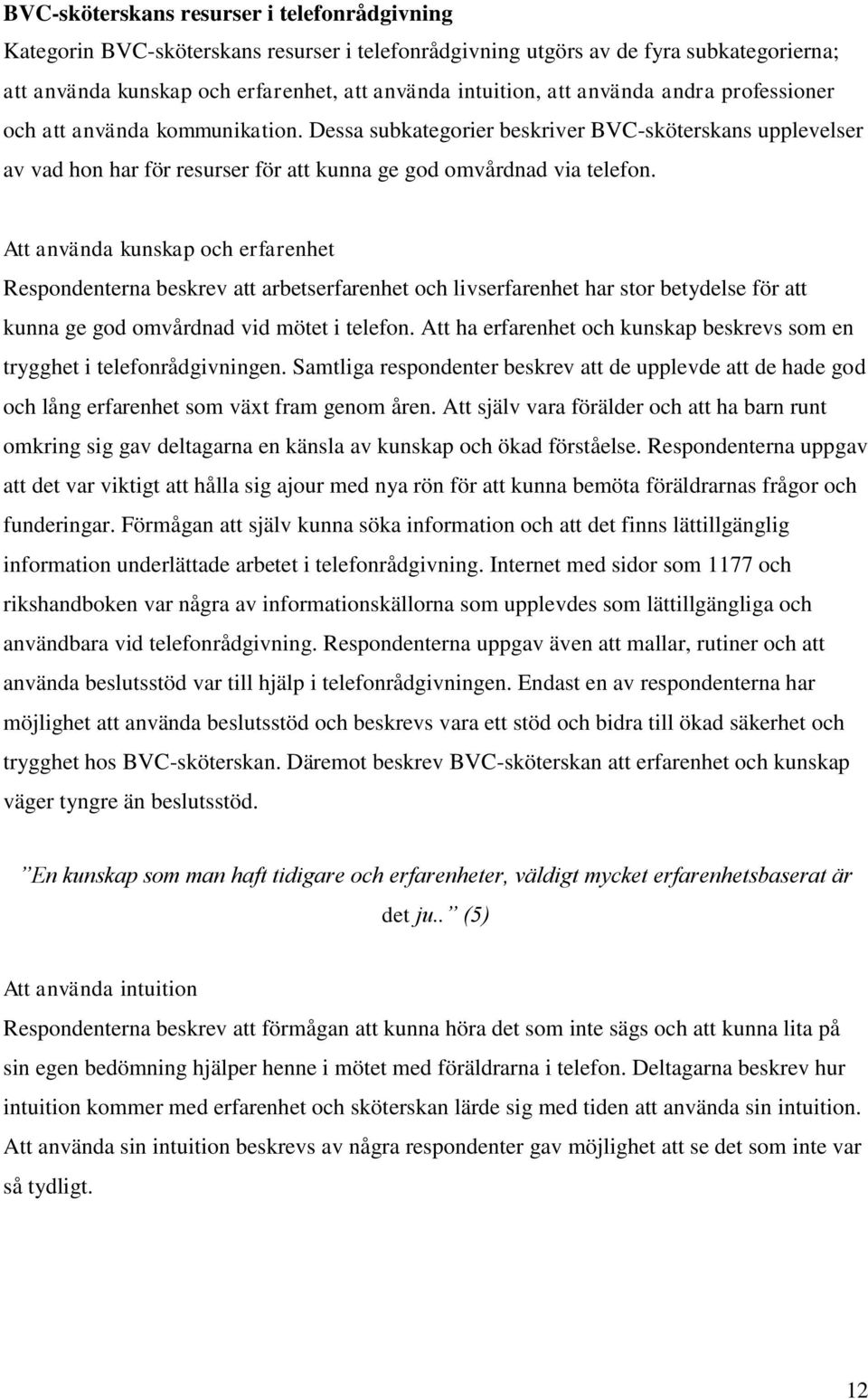 Att använda kunskap och erfarenhet Respondenterna beskrev att arbetserfarenhet och livserfarenhet har stor betydelse för att kunna ge god omvårdnad vid mötet i telefon.