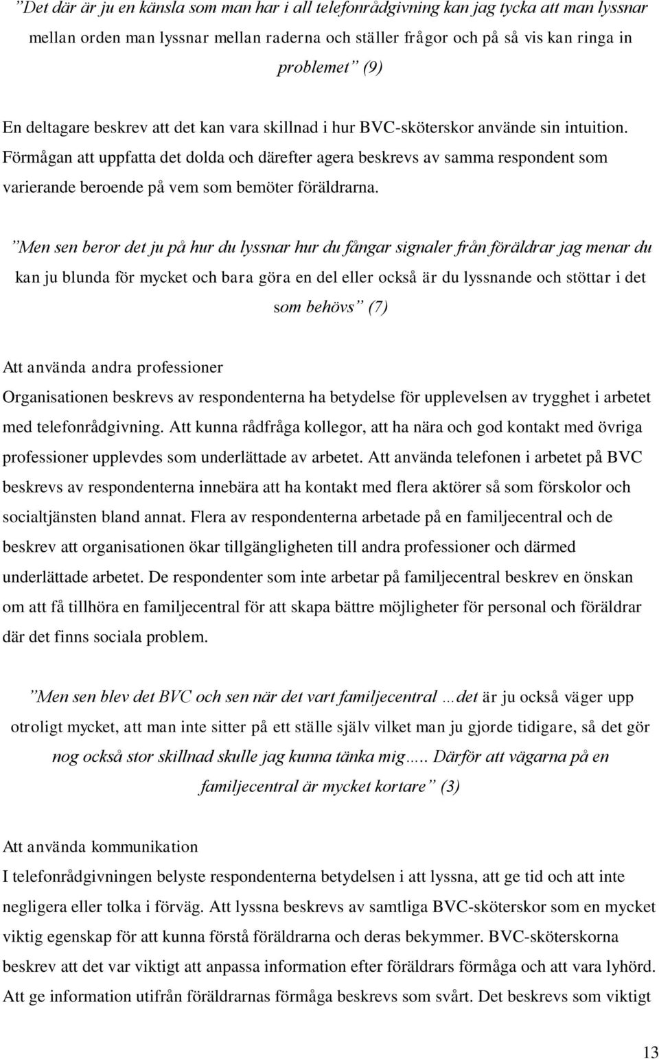 Förmågan att uppfatta det dolda och därefter agera beskrevs av samma respondent som varierande beroende på vem som bemöter föräldrarna.