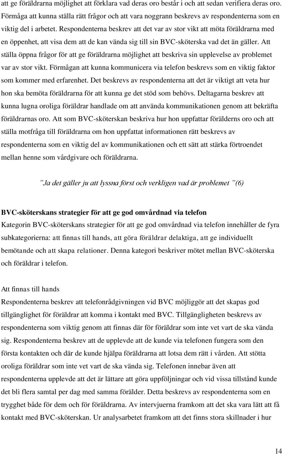 Respondenterna beskrev att det var av stor vikt att möta föräldrarna med en öppenhet, att visa dem att de kan vända sig till sin BVC-sköterska vad det än gäller.