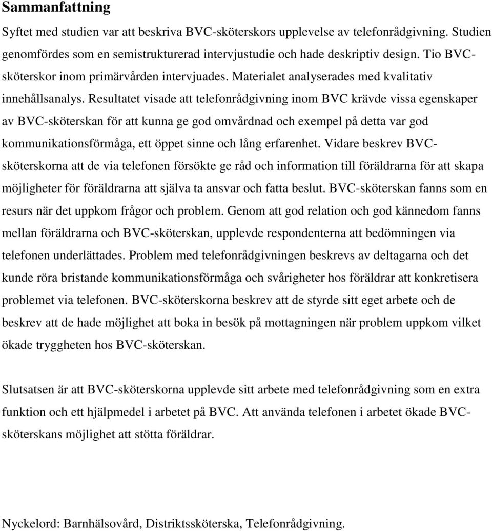 Resultatet visade att telefonrådgivning inom BVC krävde vissa egenskaper av BVC-sköterskan för att kunna ge god omvårdnad och exempel på detta var god kommunikationsförmåga, ett öppet sinne och lång