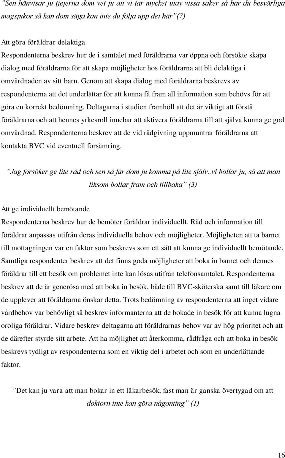 Genom att skapa dialog med föräldrarna beskrevs av respondenterna att det underlättar för att kunna få fram all information som behövs för att göra en korrekt bedömning.