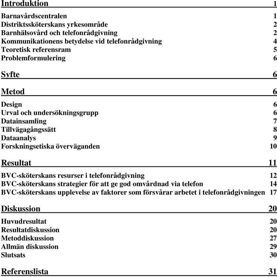 överväganden 10 Resultat 11 BVC-sköterskans resurser i telefonrådgivning 12 BVC-sköterskans strategier för att ge god omvårdnad via telefon 14 BVC-sköterskans upplevelse