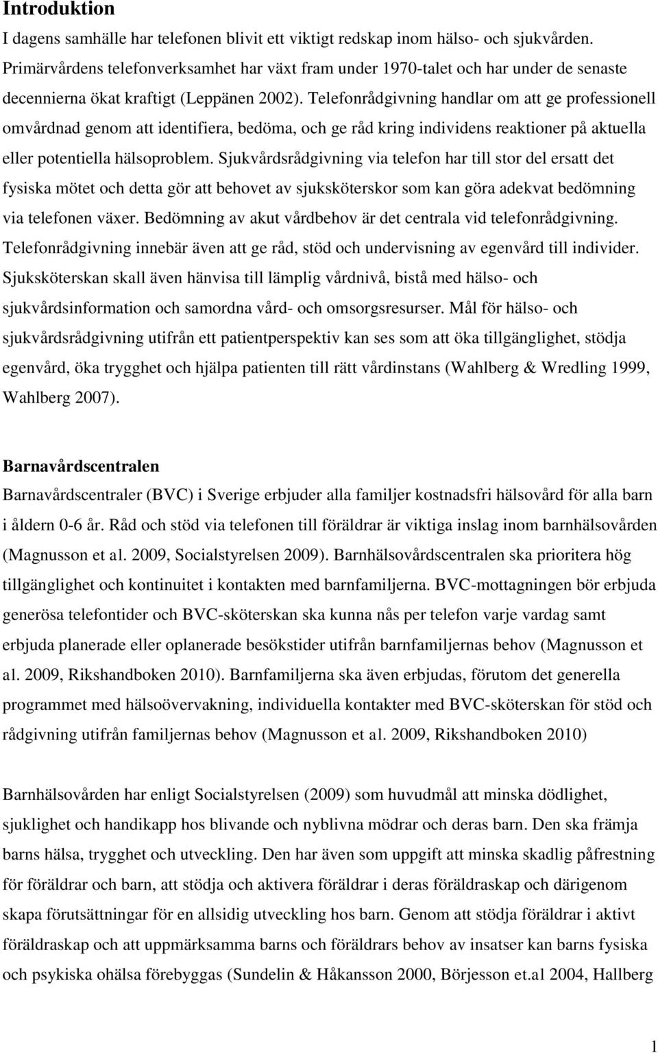Telefonrådgivning handlar om att ge professionell omvårdnad genom att identifiera, bedöma, och ge råd kring individens reaktioner på aktuella eller potentiella hälsoproblem.