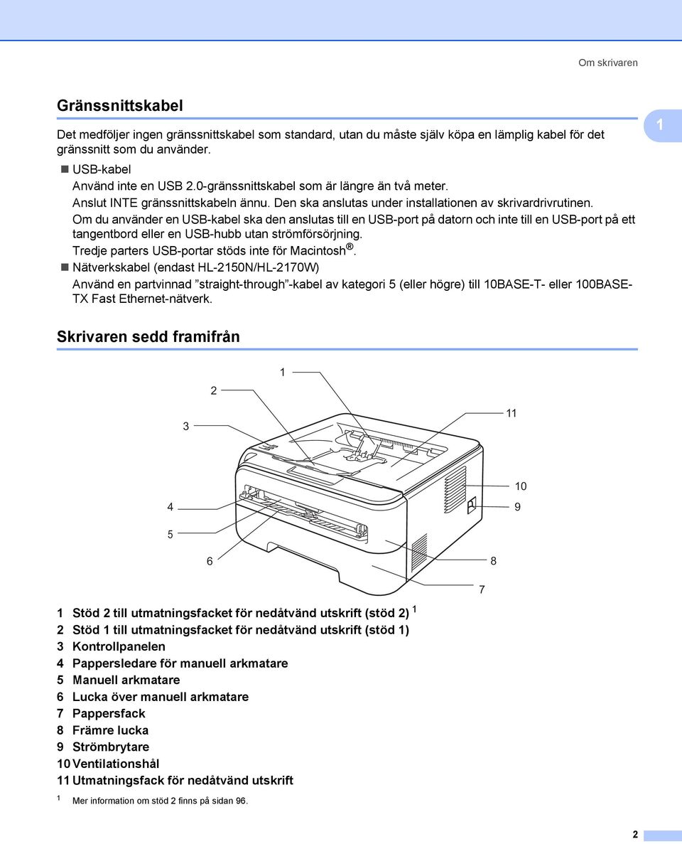 Om du använder en USB-kabel ska den anslutas till en USB-port på datorn och inte till en USB-port på ett tangentbord eller en USB-hubb utan strömförsörjning.