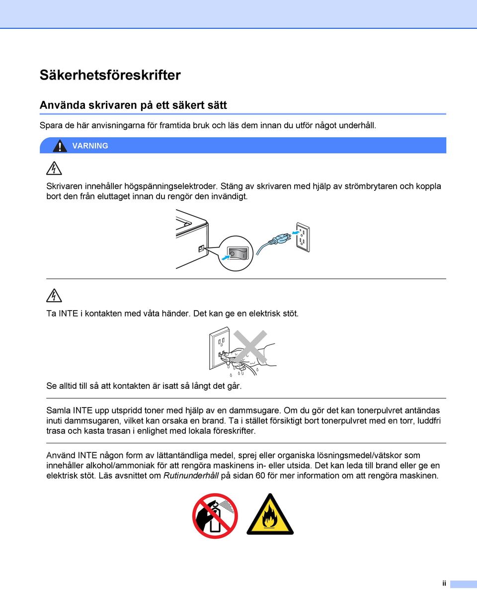 Se alltid till så att kontakten är isatt så långt det går. Samla INTE upp utspridd toner med hjälp av en dammsugare.