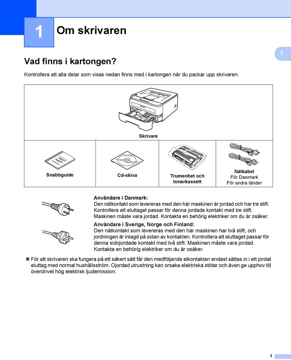 Kontrollera att eluttaget passar för denna jordade kontakt med tre stift. Maskinen måste vara jordad. Kontakta en behörig elektriker om du är osäker.