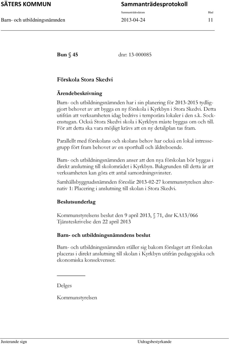 Också Stora Skedvi skola i Kyrkbyn måste byggas om och till. För att detta ska vara möjligt krävs att en ny detaljplan tas fram.