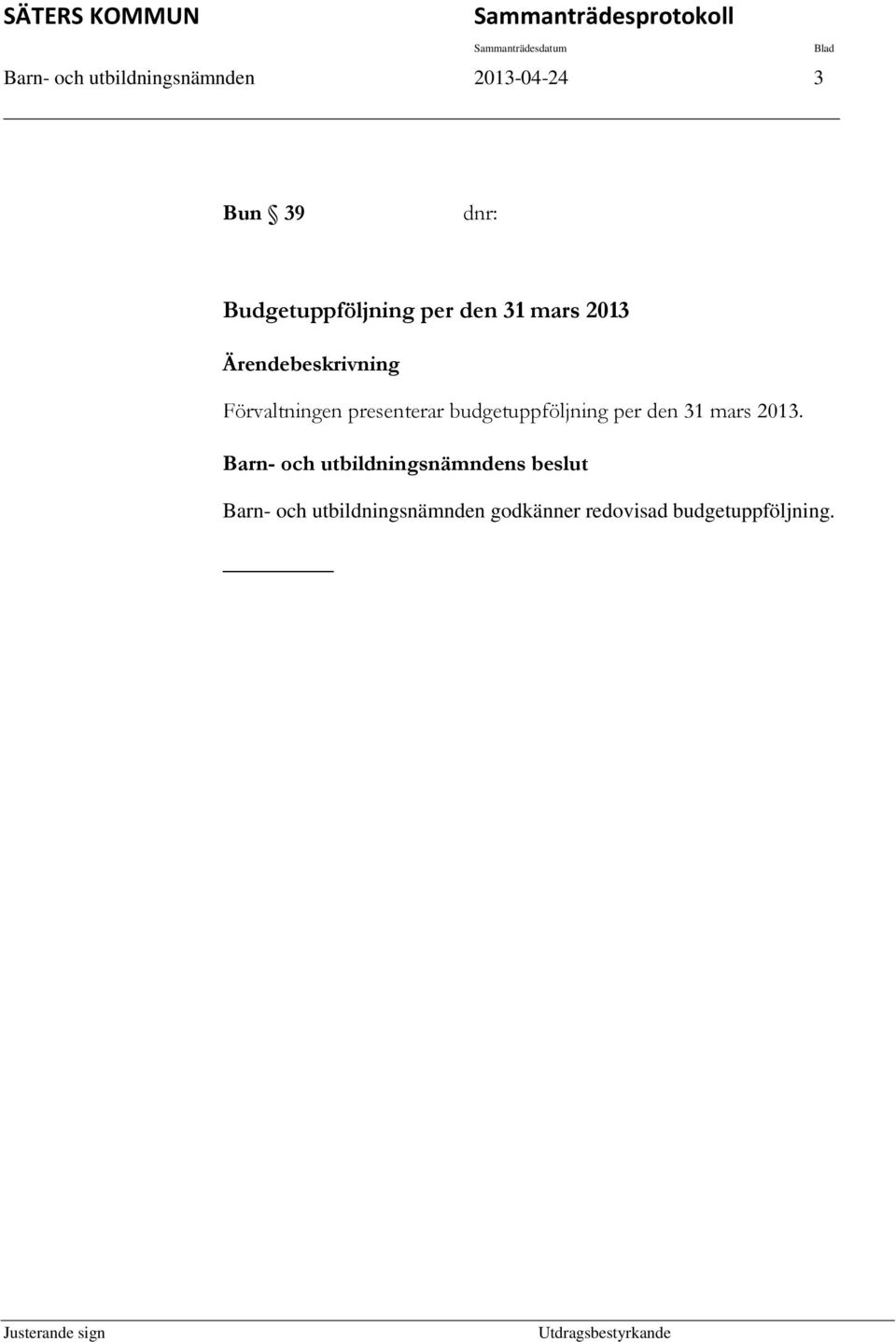 Förvaltningen presenterar budgetuppföljning per den 31 mars 2013.