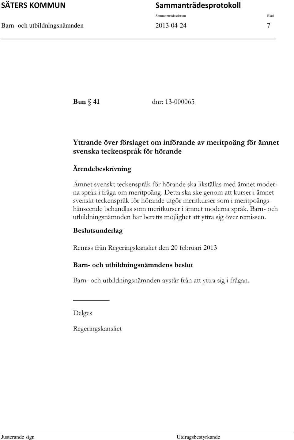 Detta ska ske genom att kurser i ämnet svenskt teckenspråk för hörande utgör meritkurser som i meritpoängshänseende behandlas som meritkurser i ämnet moderna språk.