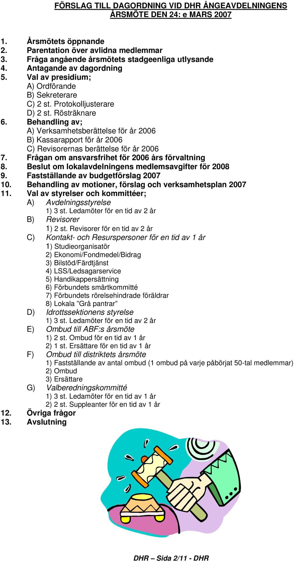 Behandling av; A) Verksamhetsberättelse för år 2006 B) Kassarapport för år 2006 C) Revisorernas berättelse för år 2006 7. Frågan om ansvarsfrihet för 2006 års förvaltning 8.