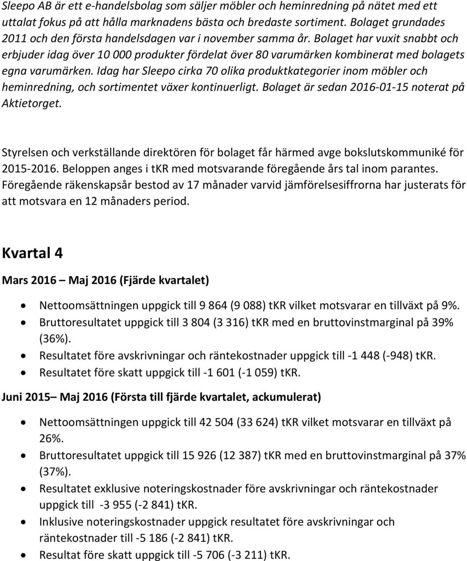 Bolaget har vuxit snabbt och erbjuder idag över 10 000 produkter fördelat över 80 varumärken kombinerat med bolagets egna varumärken.