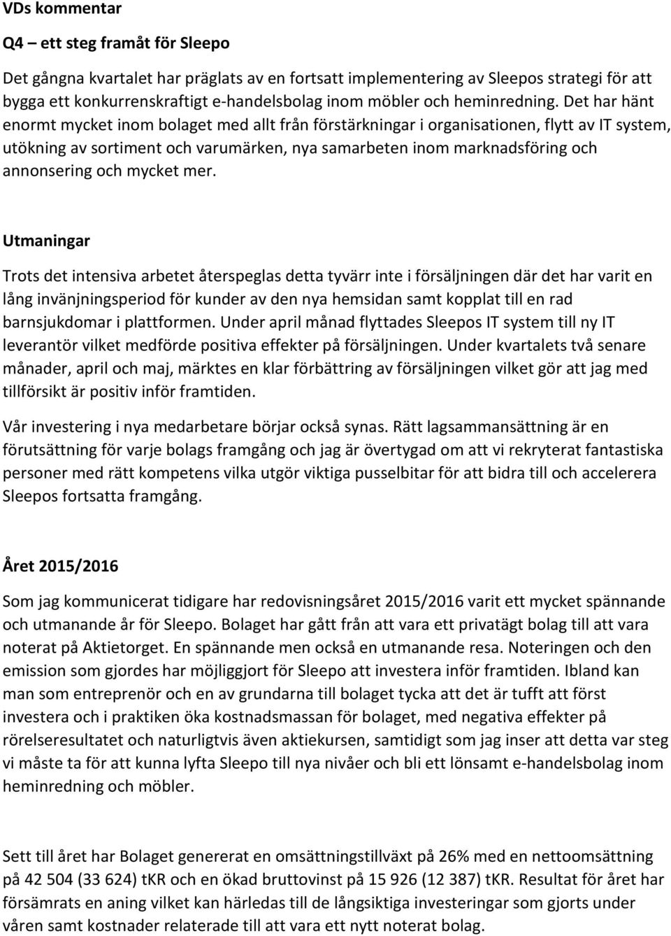 Det har hänt enormt mycket inom bolaget med allt från förstärkningar i organisationen, flytt av IT system, utökning av sortiment och varumärken, nya samarbeten inom marknadsföring och annonsering och