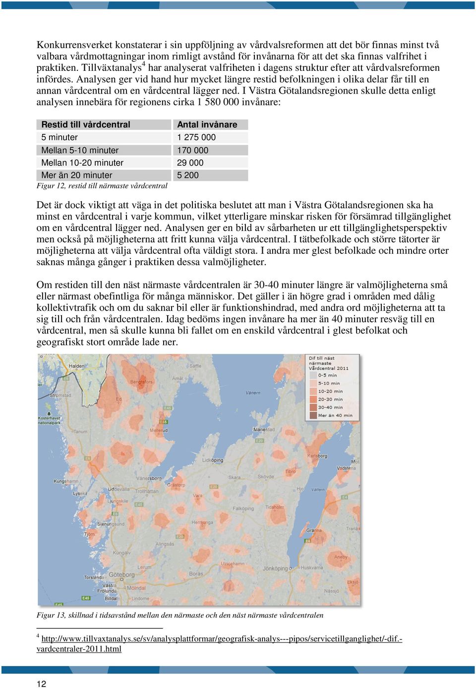 Analysen ger vid hand hur mycket längre restid befolkningen i olika delar får till en annan vårdcentral om en vårdcentral lägger ned.