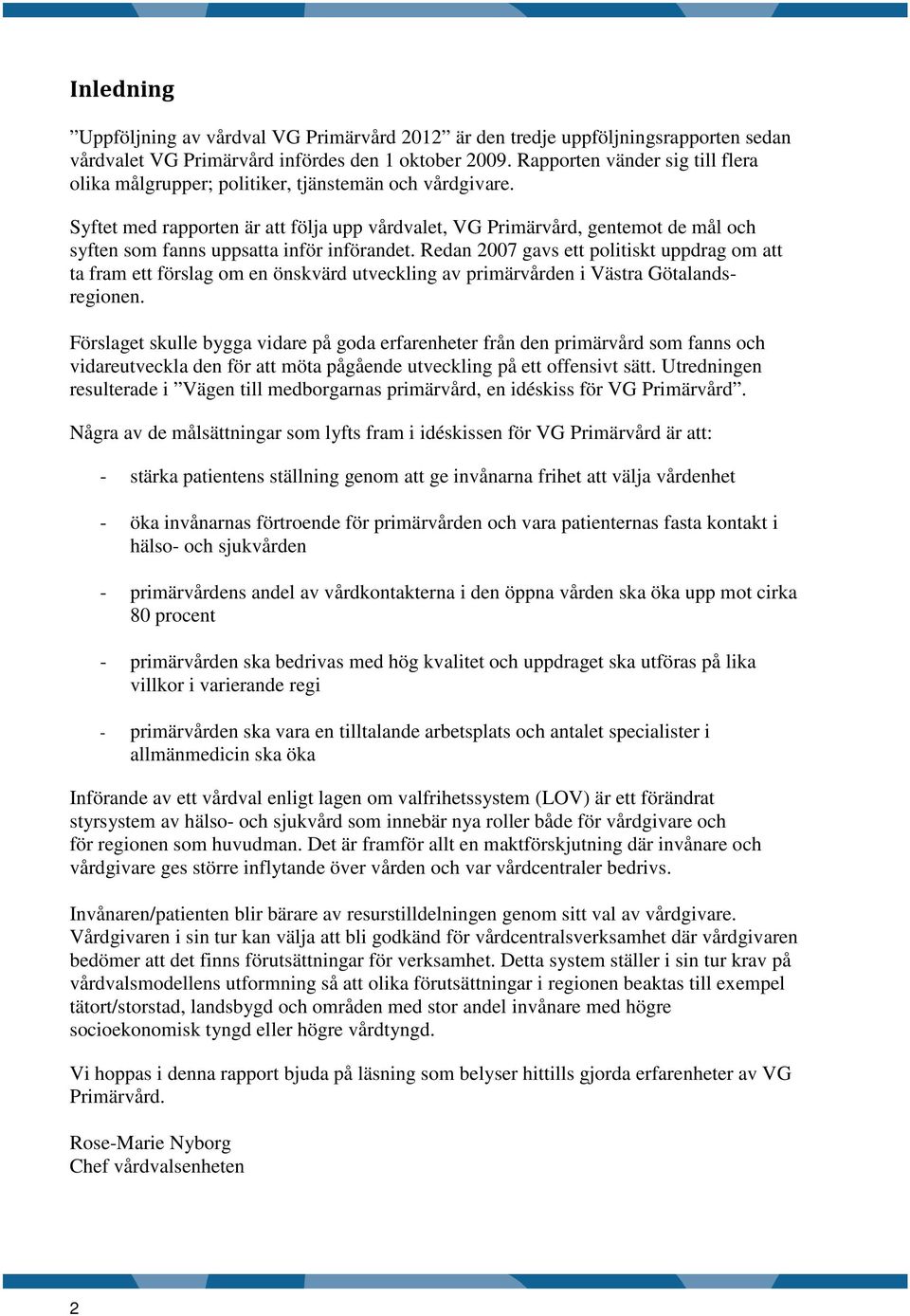 Syftet med rapporten är att följa upp vårdvalet, VG Primärvård, gentemot de mål och syften som fanns uppsatta inför införandet.