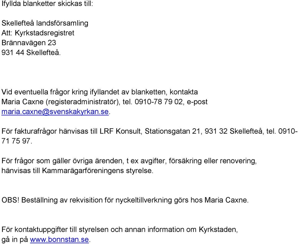 För fakturafrågor hänvisas till LRF Konsult, Stationsgatan 21, 931 32 Skellefteå, tel. 0910-71 75 97.
