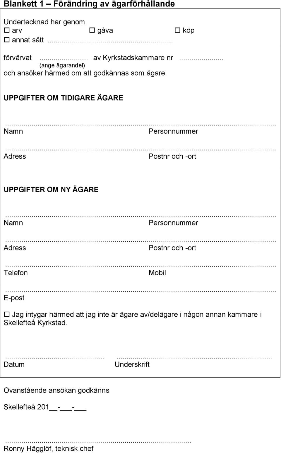 UPPGIFTER OM TIDIGARE ÄGARE UPPGIFTER OM NY ÄGARE Jag intygar härmed att jag inte är ägare av/delägare i någon