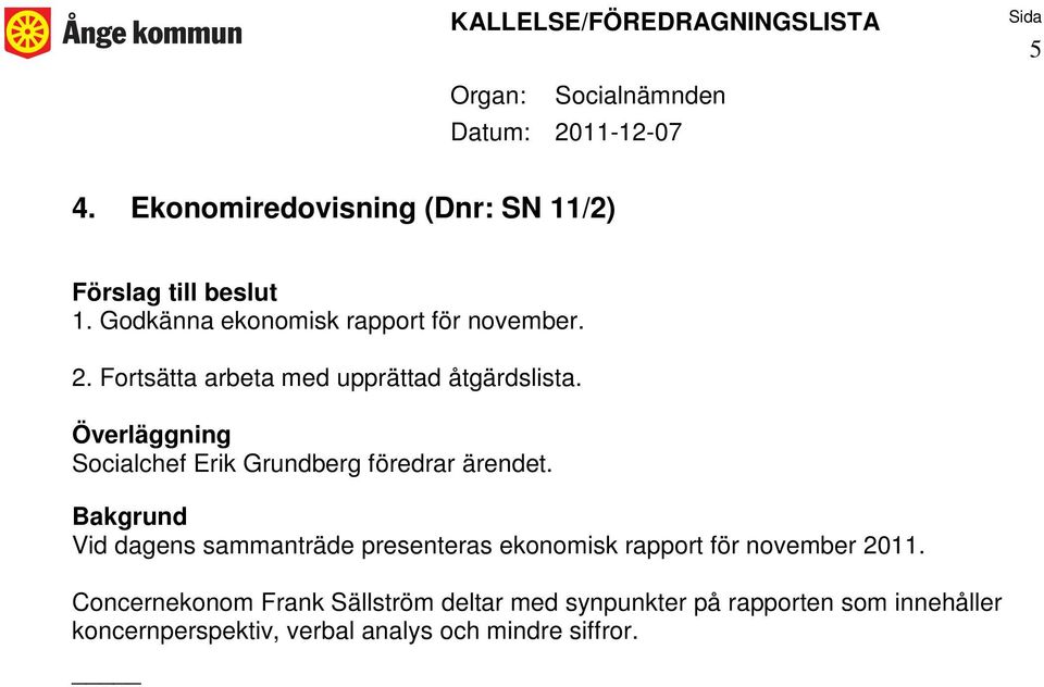 Vid dagens sammanträde presenteras ekonomisk rapport för november 2011.