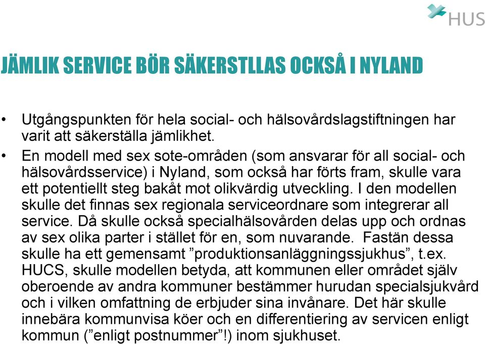 I den modellen skulle det finnas sex regionala serviceordnare som integrerar all service. Då skulle också specialhälsovården delas upp och ordnas av sex olika parter i stället för en, som nuvarande.