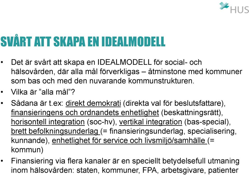 ex: direkt demokrati (direkta val för beslutsfattare), finansieringens och ordnandets enhetlighet (beskattningsrätt), horisontell integration (soc-hv), vertikal